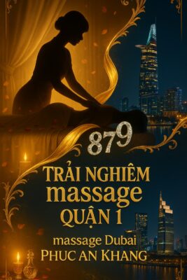 Trải nghiệm massage quận 1 đẳng cấp cùng 879 team Dubai Phúc An Khang
